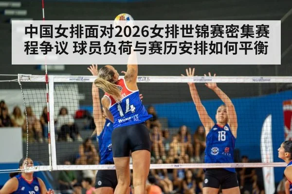 中国女排面对2026女排世锦赛密集赛程争议 球员负荷与赛历安排如何平衡